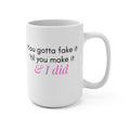 Fake It Til You Make It - Mug 15oz