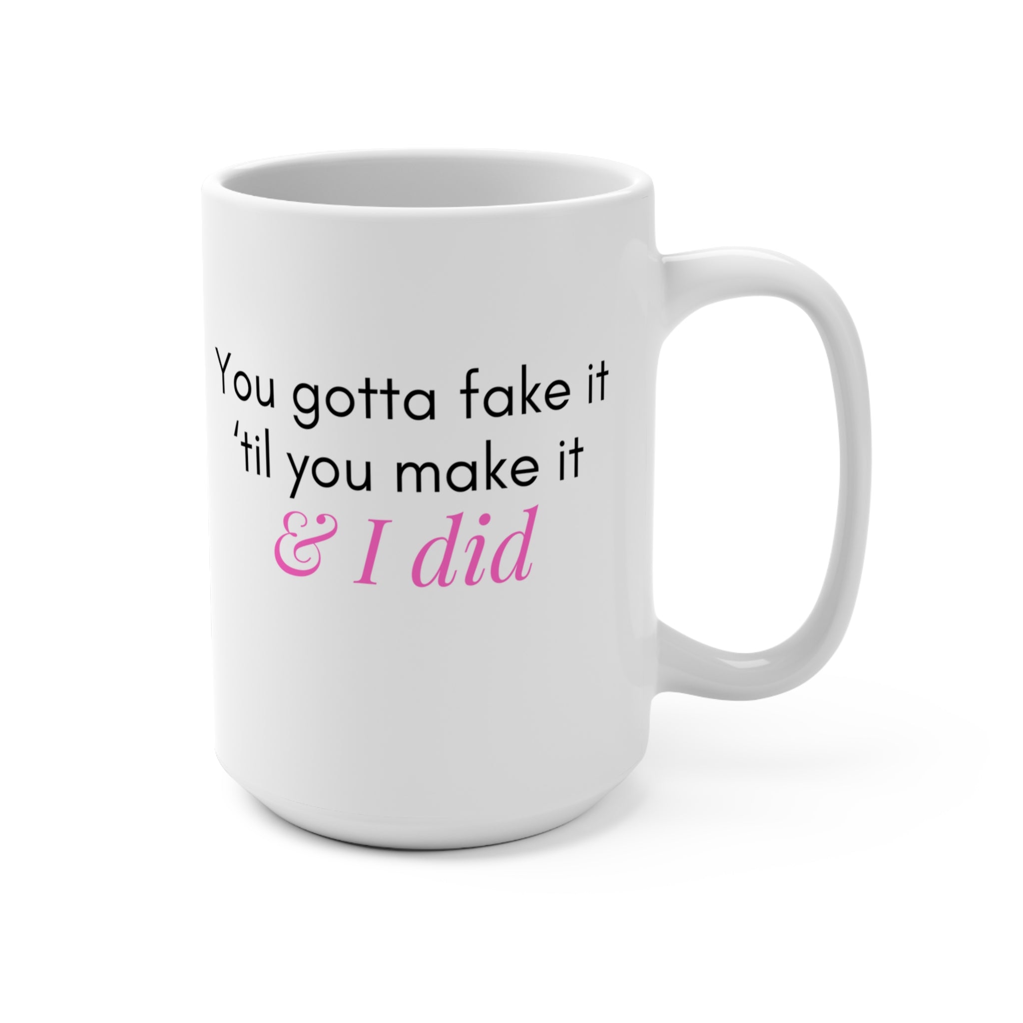 Fake It Til You Make It - Mug 15oz