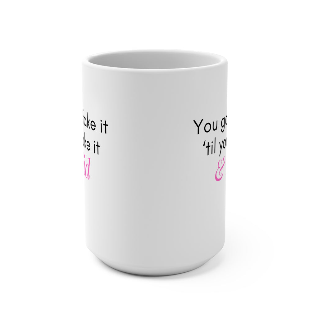 Fake It Til You Make It - Mug 15oz