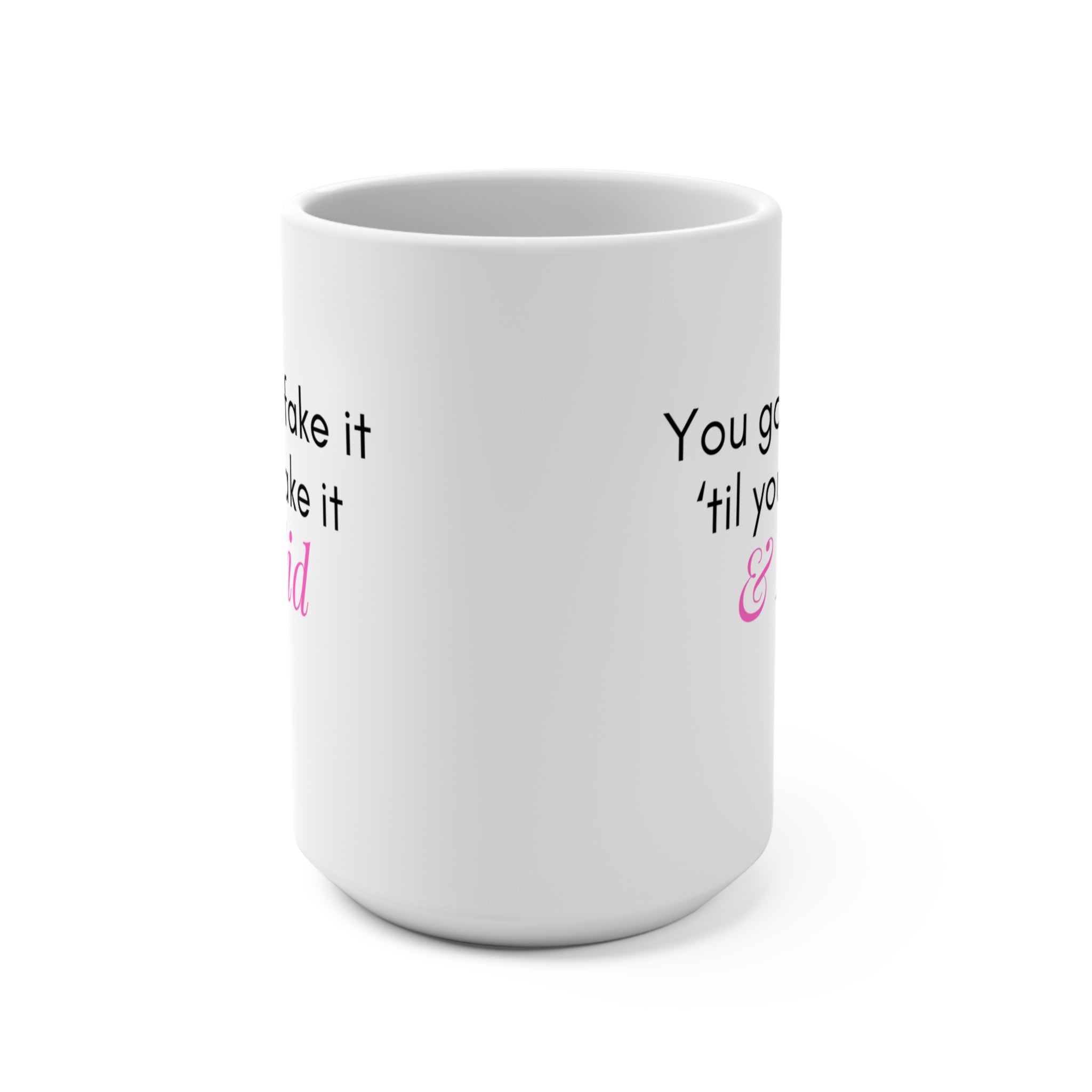 Fake It Til You Make It - Mug 15oz