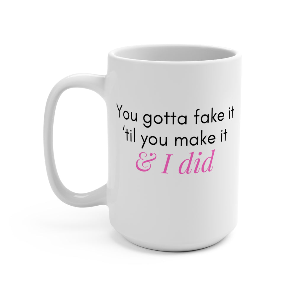 Fake It Til You Make It - Mug 15oz
